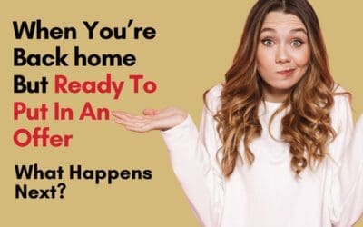 When You’re Back Home but Ready to Put in an Offer – What Happens Next?