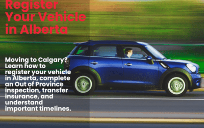 Moving Your Vehicle to Calgary, Alberta: What You Need to Know About Registration, Insurance & Out of Province Inspections